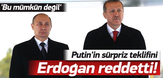 Putin’in süpriz teklifine Erdoğan’dan ret!