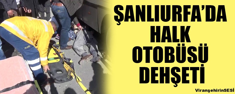 Şanlıurfa’da Halk Otobüsü Dehşeti