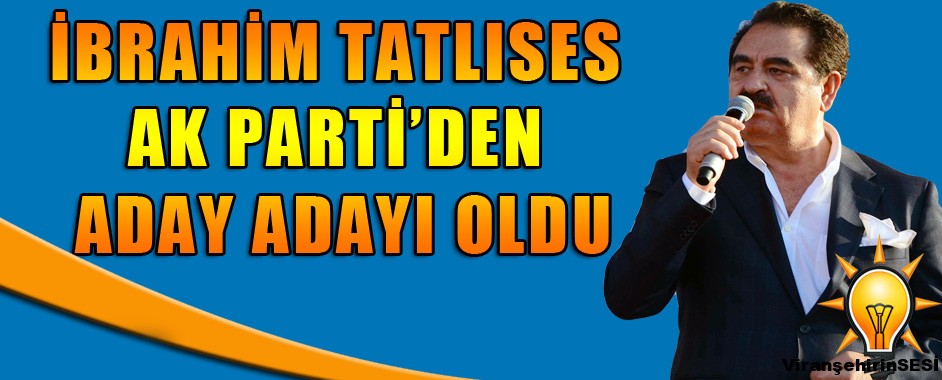 İbrahim Tatlıses Ak Parti’den Aday Adayı Oldu