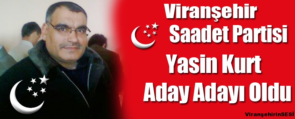 Yasin Kurt Saadet Partisi’den Aday Adayı Oldu