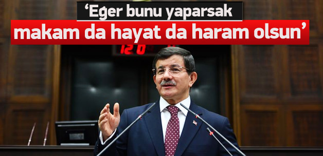 Davutoğlu: Eğer yaparsak bu makam haram olsun