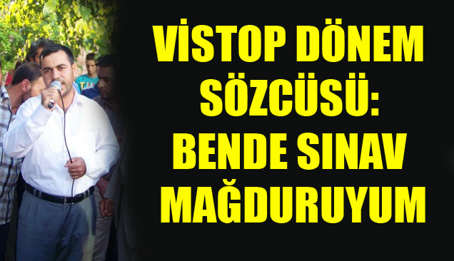 Vistop Dönem Sözcüsü: Bende Sınav Mağduruyum