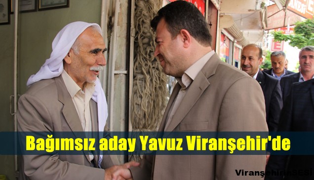 Bağımsız aday Yavuz Viranşehir’de