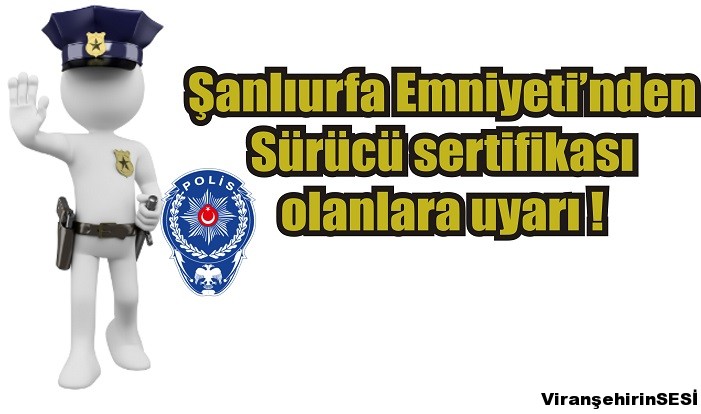 Şanlıurfa Emniyeti’nden sürücü sertifikası olanlara uyarı !