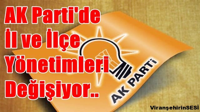 AK Parti’de İl ve İlçe Yönetimleri Değişiyor..