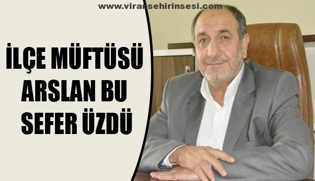 İlçe Müftüsü Arslan Bu Sefer Üzdü