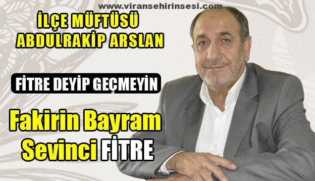 İlçe Müftüsü Abdulrakip Arslan: Fitre Deyip Geçmeyin