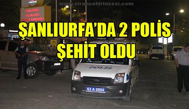 Şanlıurfa’da 2 Polis Şehit Oldu