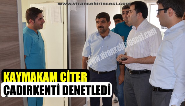 Kaymakam Citer’den, Çadırkente ziyaret