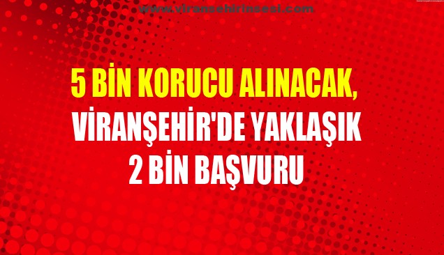 5 bin korucu alınacak, Viranşehir’den 2 bin Başvuru