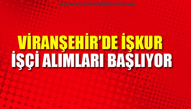 Viranşehir’de İşkur İşçi Alımları Başlıyor