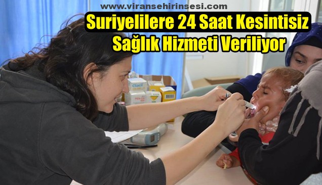 Suriyelilere kesintisiz sağlık hizmeti veriliyor