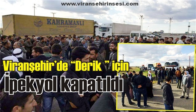 Viranşehir’de “Derik ” için İpekyol kapatıldı