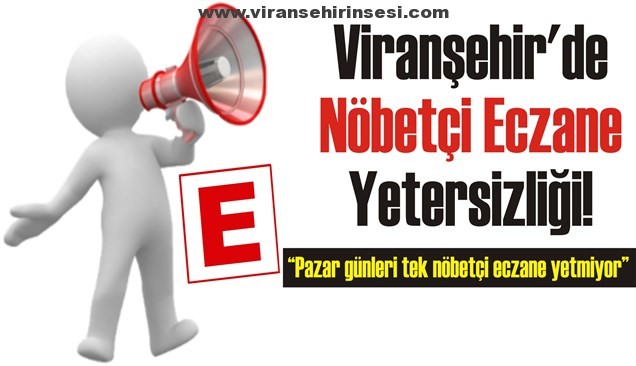 Viranşehir’de Nöbetçi Eczane yetersizliği!