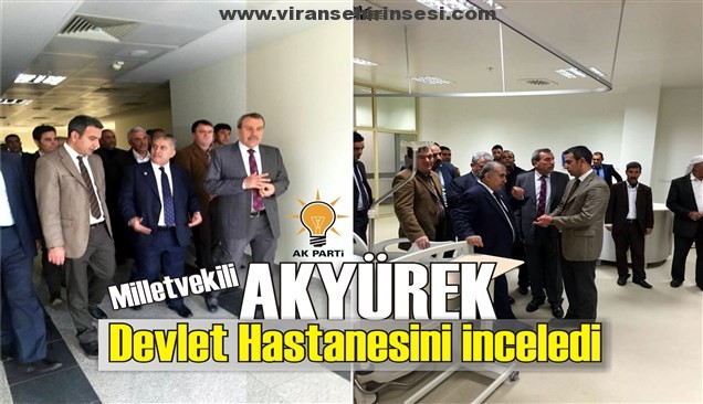 Akyürek Devlet Hastanesini inceledi