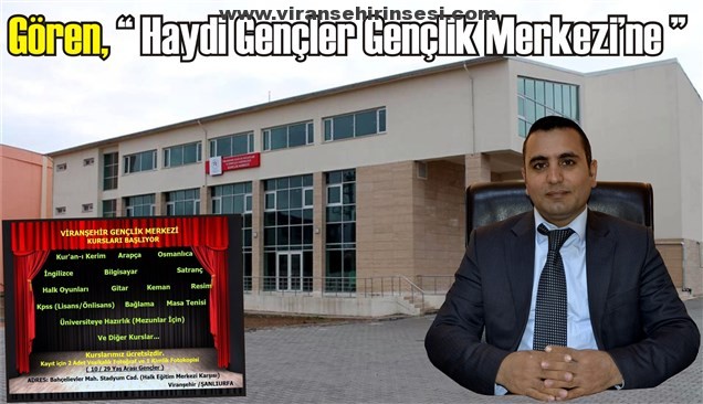 Gören, “ Haydi Gençler Gençlik Merkezi’ne ”