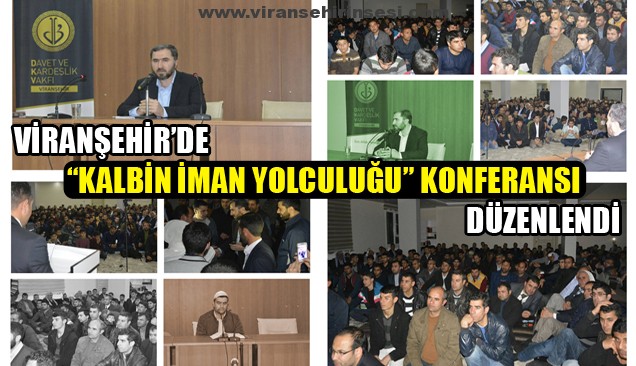 Viranşehir’de “Kalbin İman Yolculuğu” Konferansı düzenlendi