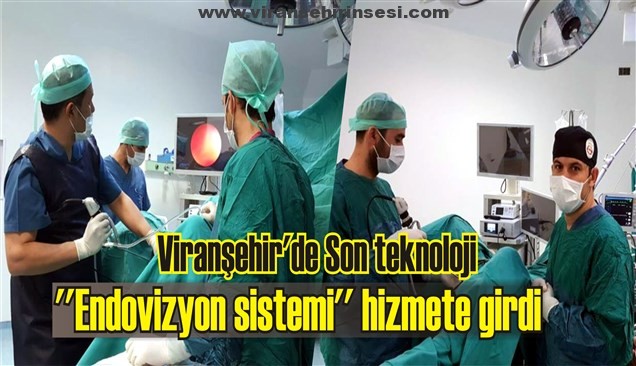 Viranşehir’de Son teknoloji ”Endovizyon sistemi” hizmete girdi