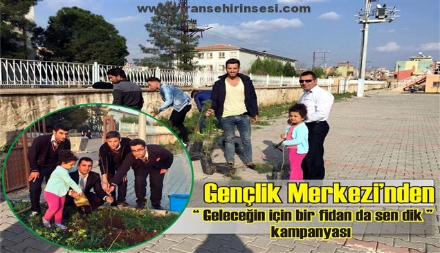 Gençlik Merkezi’nden “ Geleceğin için bir fidan da sen dik ” kampanyası