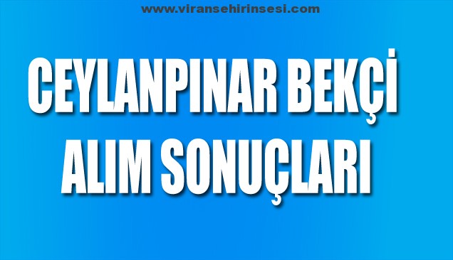 CEYLANPINAR BEKÇİ ALIM SONUÇLARI