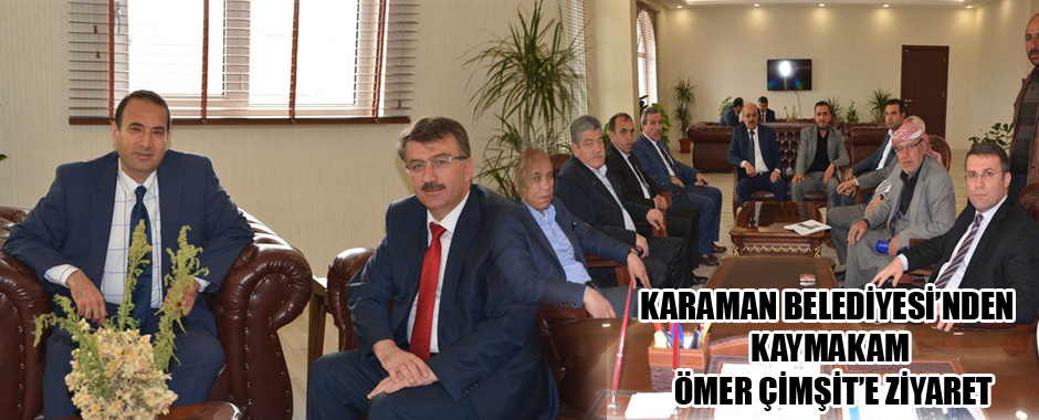 KARAMAN BELEDİYESİ’NDEN KAYMAKAM ÖMER ÇİMŞİT’E ZİYARET