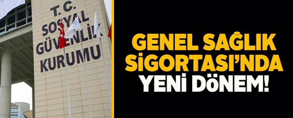 GENEL SAĞLIK SİGORTASINDA YENİ DÖNEM BAŞLADI