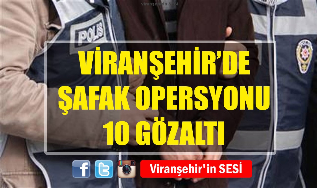 Viranşehirde Şafak Operasyonu – 10 Gözaltı