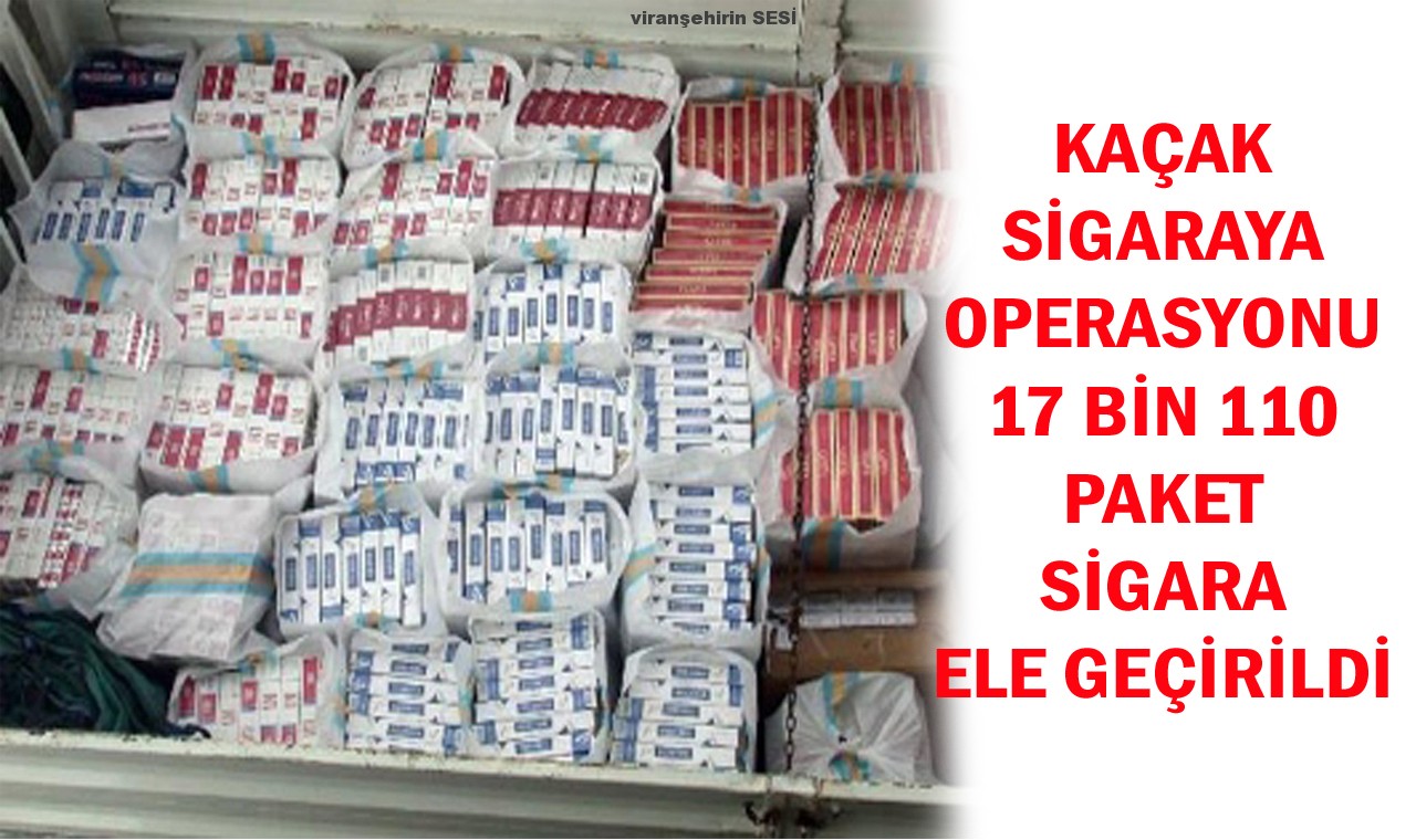 KAÇAK SİGARAYA OPERASYONU ! 17 BİN 110 PAKET SİGARA ELE GEÇİRİLDİ