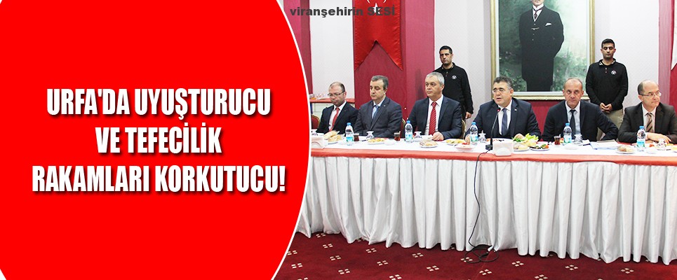 URFA’DA UYUŞTURUCU VE TEFECİLİK RAKAMLARI KORKUTUCU!