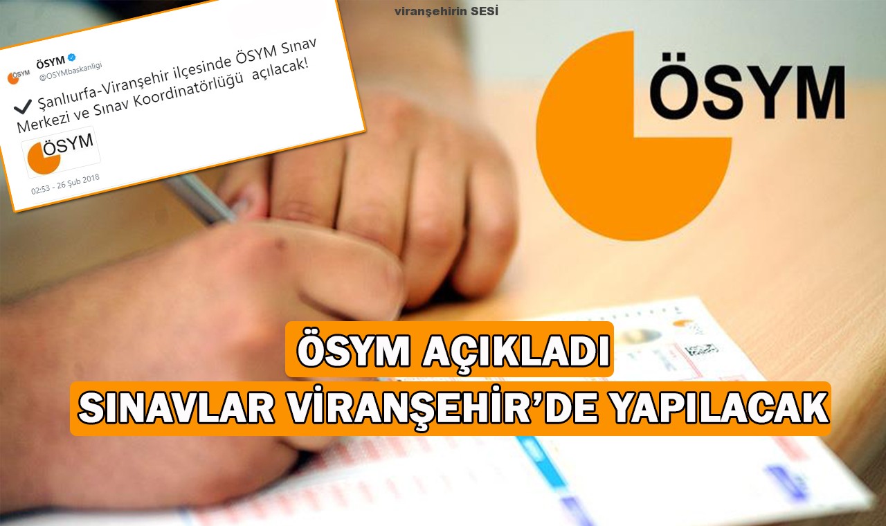 ÖSYM AÇIKLADI! SINAVLAR VİRANŞEHİR’DE YAPILACAK