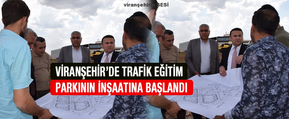 Viranşehir’de Trafik Eğitim Parkının İnşaatına Başlandı