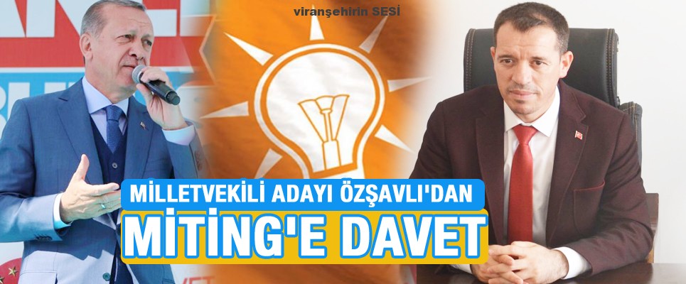 Ak Parti Şanlıurfa Milletvekili Adayı Dr Halil Özşavlı’dan  Miting’e Davet