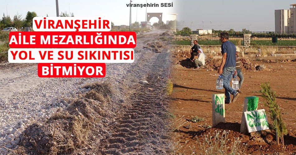 Viranşehir Aile Mezarlığında Yol ve Su Sıkıntısı Bitmiyor