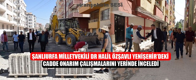 Şanlıurfa Milletvekili Özşavlı Yenişehir’deki Cadde Onarım Çalışmalarını İnceledi