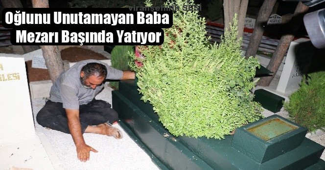 Oğlunu Unutamayan Baba Mezarı Başında Yatıyor