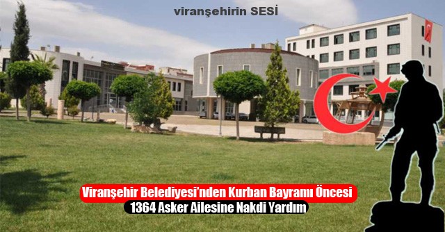 Viranşehir Belediyesi’nden Kurban Bayramı Öncesi 1364 Asker Ailesine Nakdi Yardım