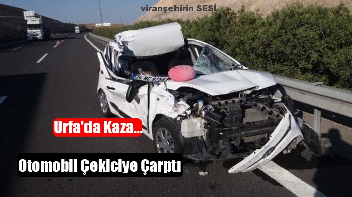 Urfa’da Kaza… Otomobil Çekiciye Çarptı