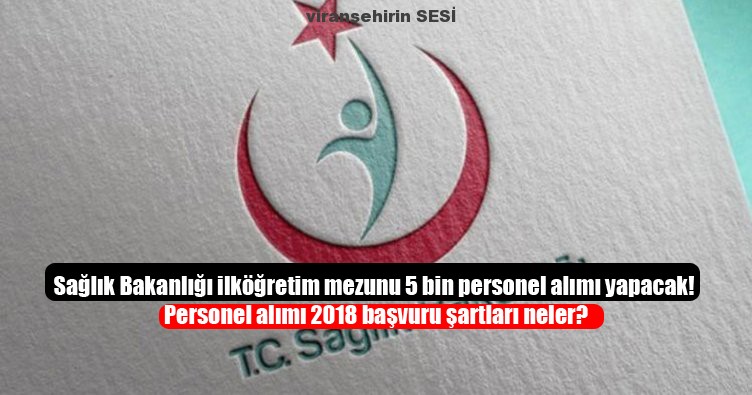 Sağlık Bakanlığı İlköğretim Mezunu 5 Bin Personel Alımı Yapacak! Personel Alımı 2018 Başvuru Şartları Neler?