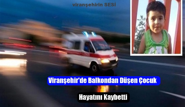 Viranşehir’de Balkondan Düşen Çocuk Hayatını Kaybetti