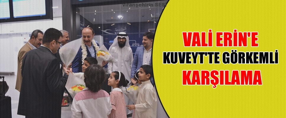 Vali Erin’e Kuveyt’te Görkemli Karşılama