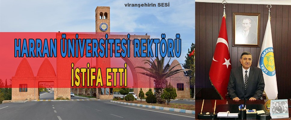 Harran Üniversitesi Rektörü İstifa Etti!