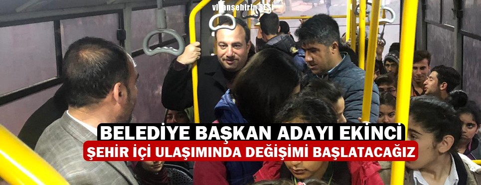 Belediye Başkan Adayı Ekinci: Şehir İçi Ulaşımında Değişimi Başlatacağız