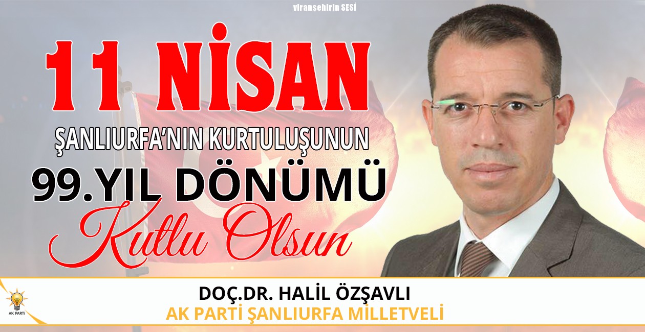 Ak Parti Şanlıurfa Milletvekili Doç.Dr. Halil Özşavlı 11 Nisan Şanlıurfa’nın Kurtuluşunun Yıl Dönümü Mesajı