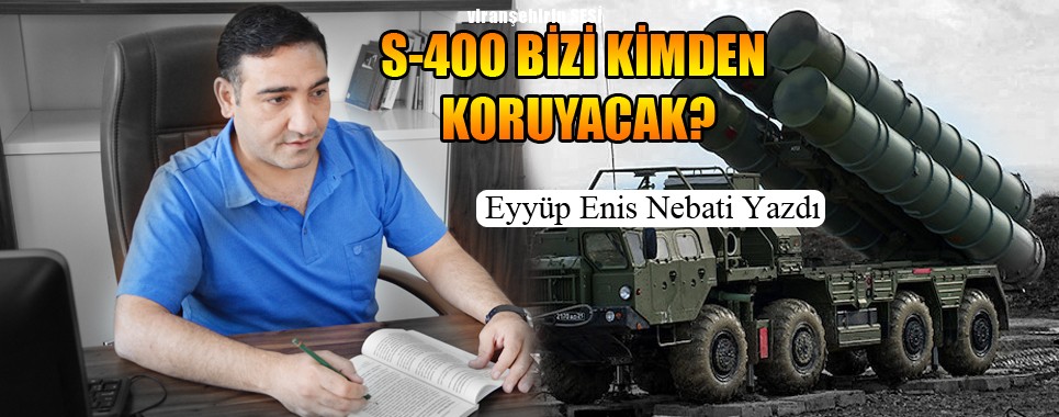 S-400 BİZİ KİMDEN KORUYACAK?