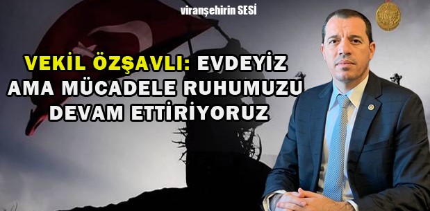 Vekil Özşavlı: Evdeyiz Ama Mücadele Ruhumuzu Devam Ettiriyoruz