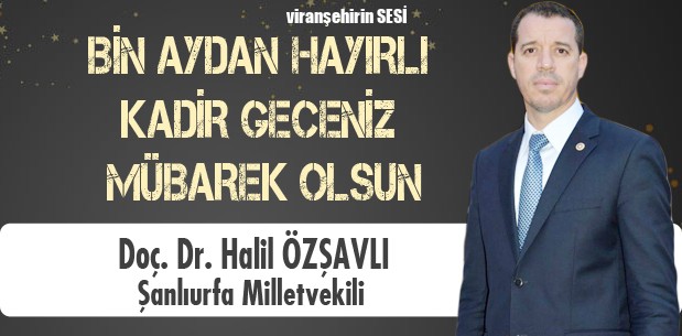 Şanlıurfa Milletvekili Doç. Dr. Halil Özşavlı Kadir Gece kutlama mesajı yayınladı